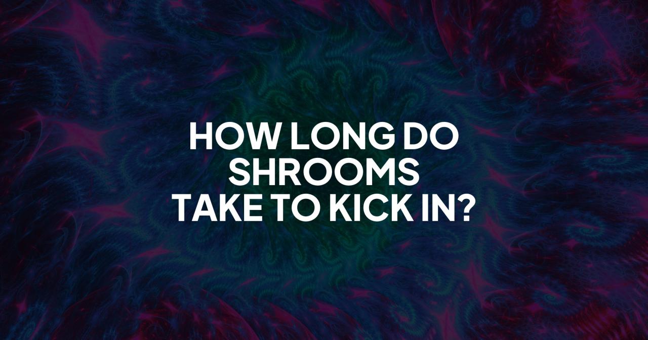 How long until shrooms kick in